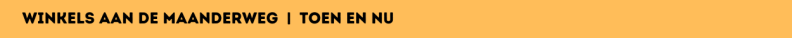 Winkels aan de Maanderweg | Toen en Nu