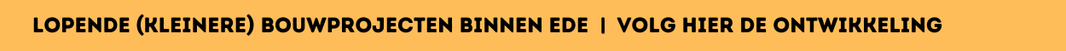 lopende bouwprojecten binnen ede | volg hier de ontwikkeling