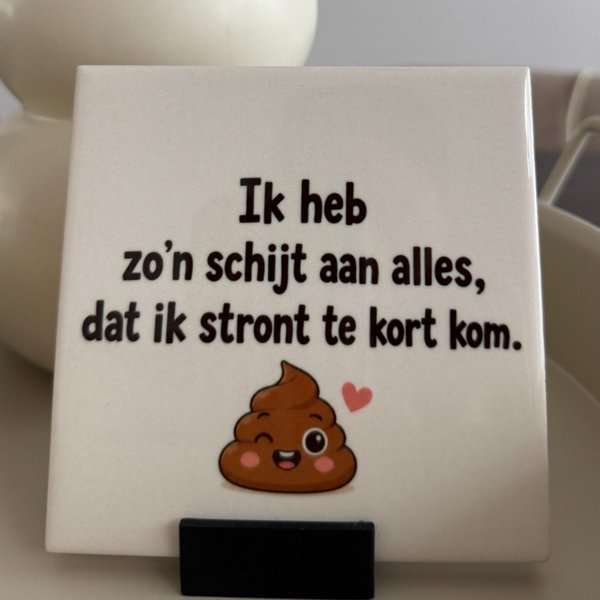 Ik heb zo'n schijt aan alles dat ik stront te kort kom.