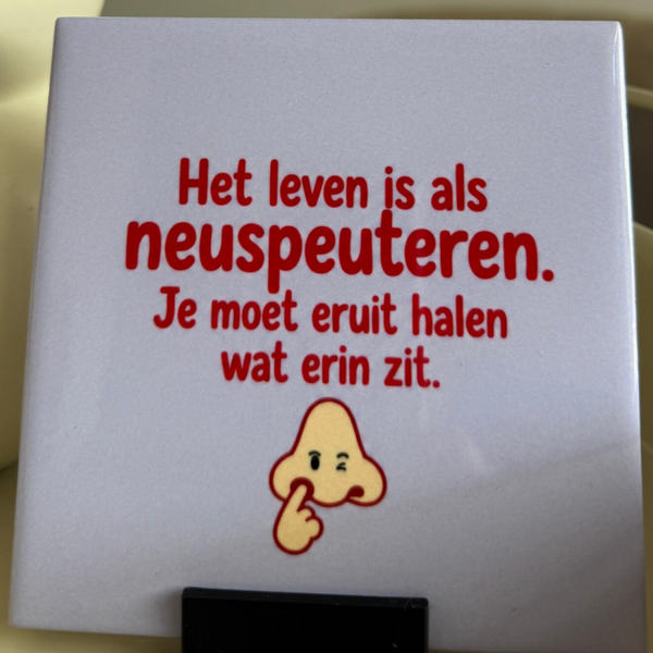 Het leven is als neuspeuteren. Je moet eruit halen wat erin zit.
