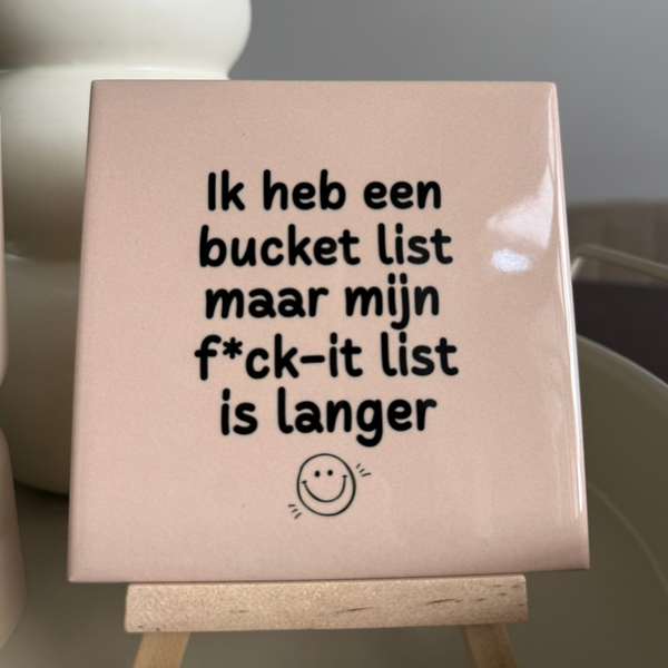 Ik heb een Bucket list maar mijn fck-it list is langer