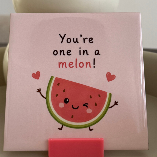 You're one in a melon!