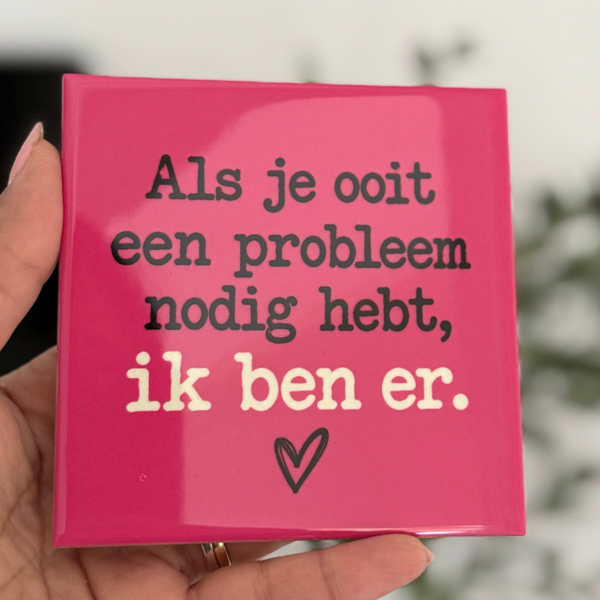 Als je ooit een probleem nodig hebt. Ik ben er