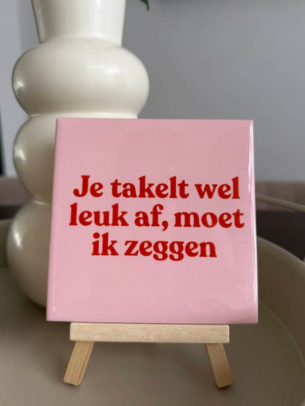 Je takelt wel leuk af moet je zeggen