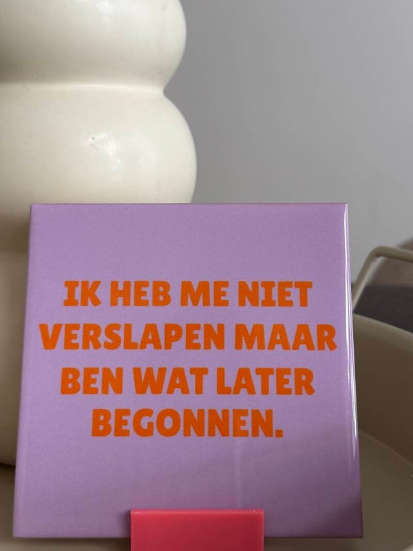 Ik heb me niet verslapen maar ben wat later begonnen