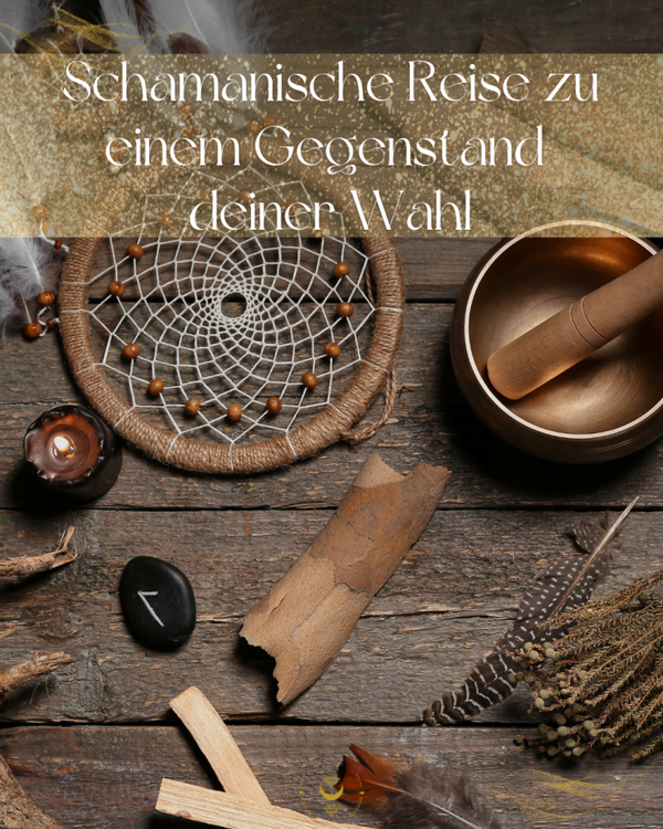 Schamanische Reise zu einem Gegenstand deiner Wahl