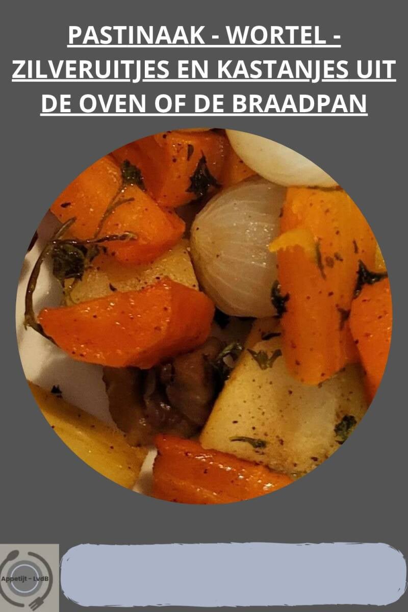 Pastinaak, wortel, zilveruitjes en kastanjes uit de oven of de braadpan