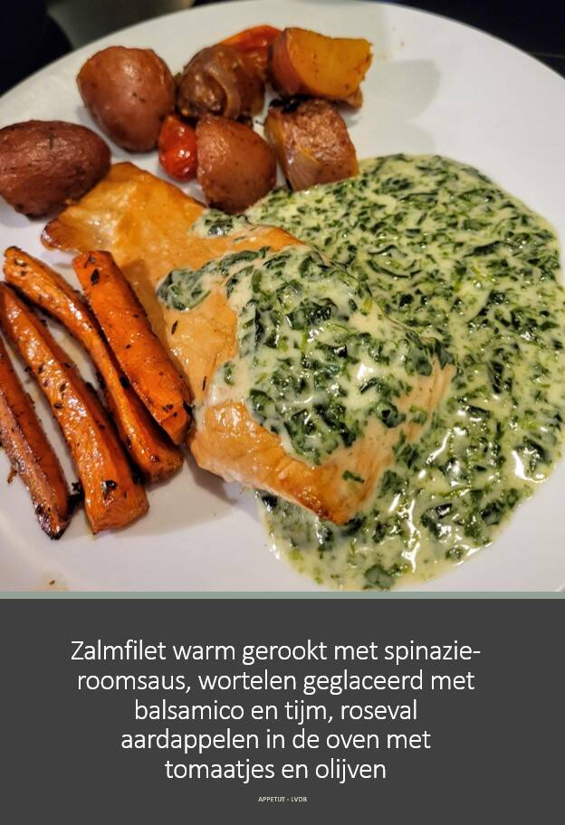 Zalmfilet warm gerookt met spinazie-roomsaus, wortelen geglaceerd met balsamico en tijm, roseval aardappelen in de oven met tomaatjes en olijven