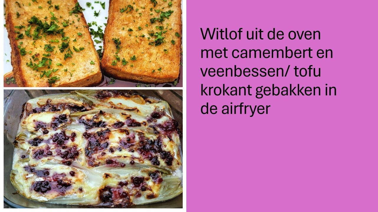 Witlof uit de oven met camembert en veenbessen/ Tofu krokant gebakken in de airfryer