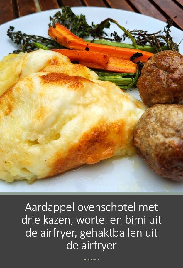 Aardappel ovenschotel met drie kazen, wortel en bimi uit de airfryer, gehaktballen uit de airfryer