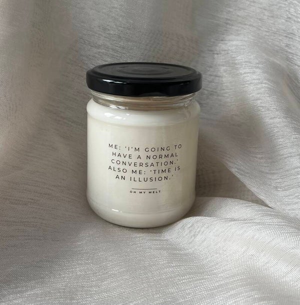 Me: 'I'm going to have a normal conversation.' Also me: 'Time is an illusion'.