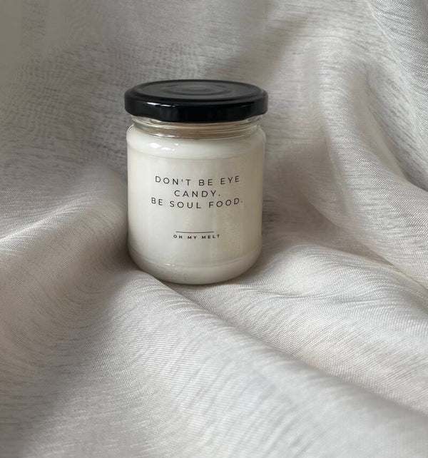 Don't be eye candy. Be soul foud.