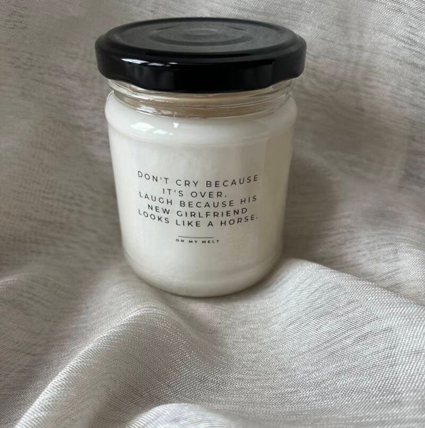 Don’t cry because it’s over. Smile because his new girlfriend looks like a horse.