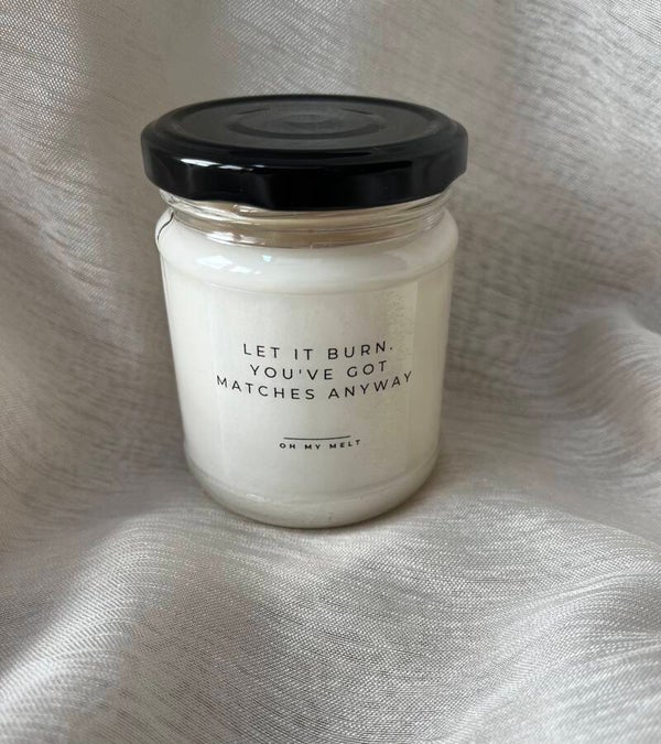 Let it burn. You've got matches anyway.