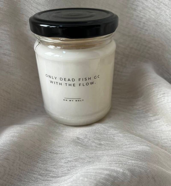 Only dead fish go with the flow.