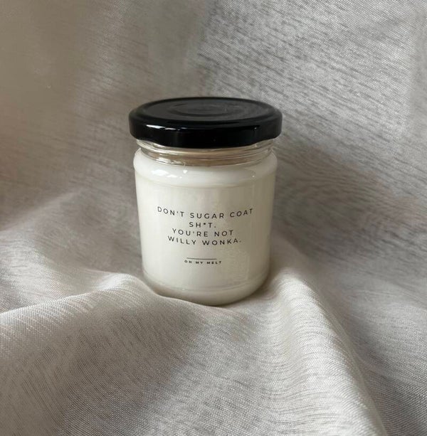 Don't sugar coat sh*t. You're not Willy Wonka.