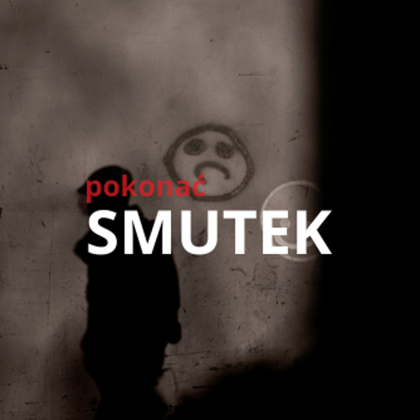 BY POKONAĆ SMUTEK