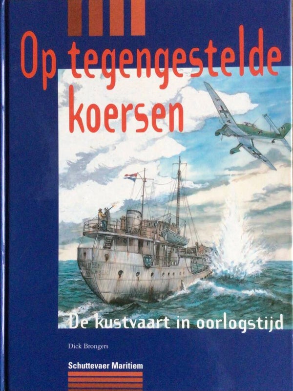 Op tegengestelde koersen - De kustvaart in oorlogstijd - Dick Brongers