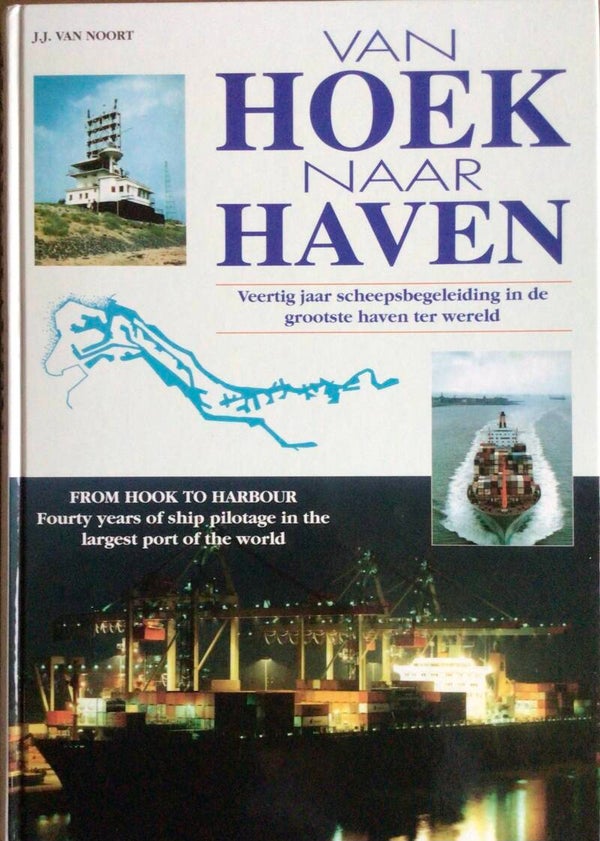 Van Hoek naar Haven - veertig jaar scheepsbegeleiding in de grootste haven ter Wereld - J.J. van Noort