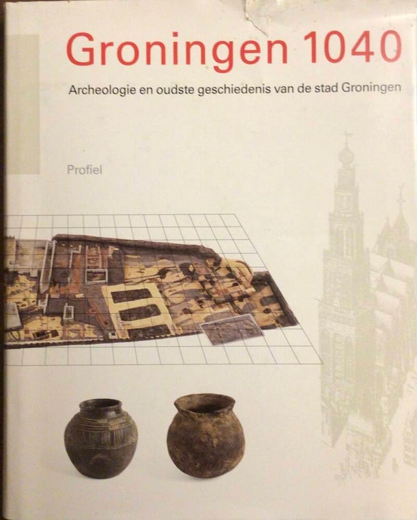 Groningen 1040 - Archeologie en oudste geschiedenis van de stad Groningen