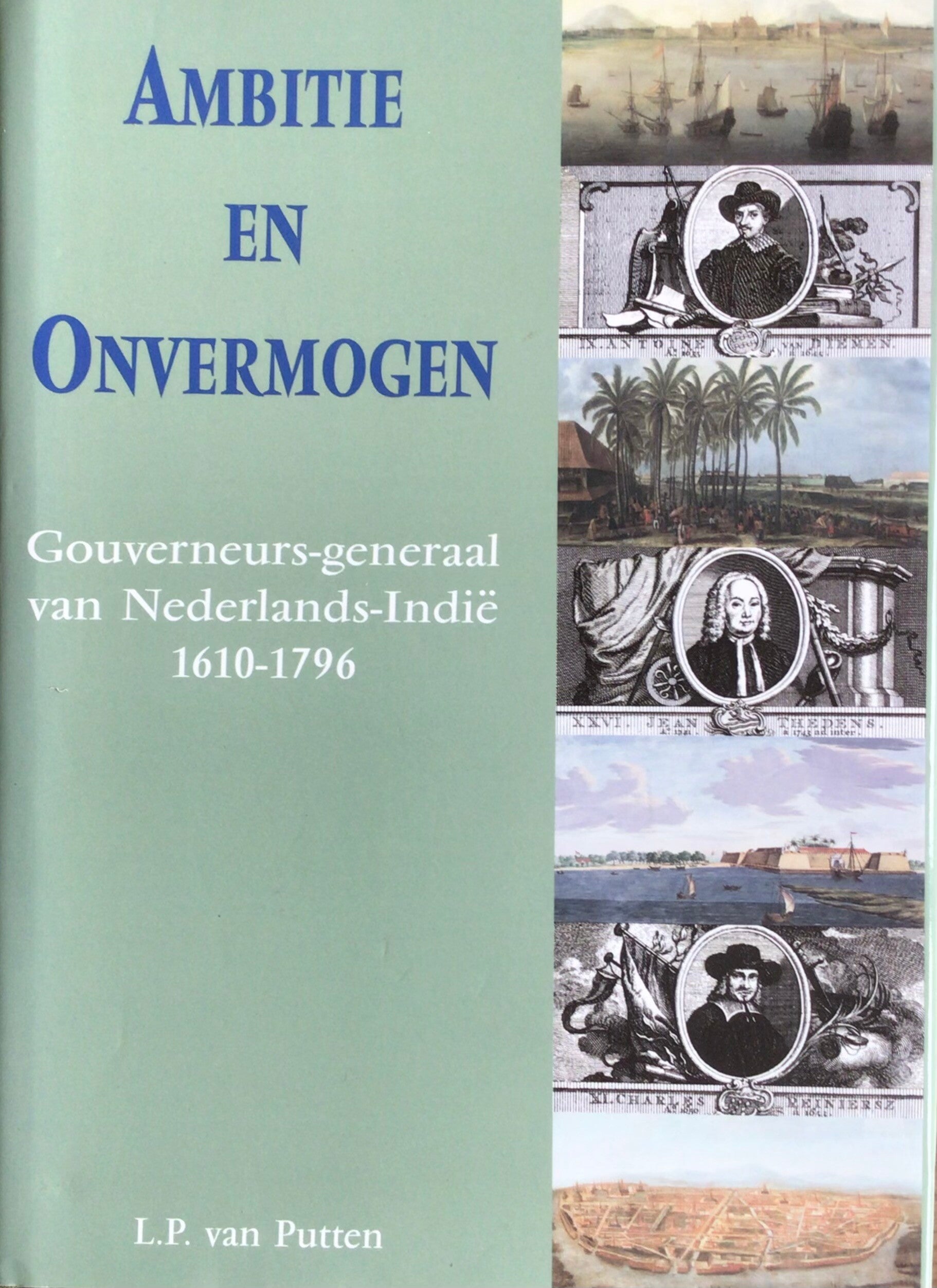Ambitie en onvermogen - Gouverneurs-generaal van Nederlands-Indië 1610-1796 - L.P. van Putten