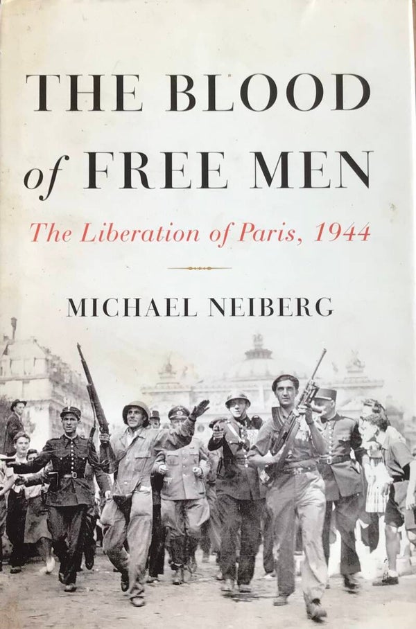The Blood of Free Men - The liberation of Paris , 1944 - Michael Neiberg