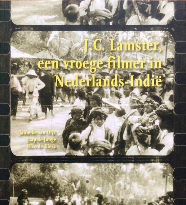 J.C. Lamster, een vroegefilmer in Nederlands-Indië - Janneke van Dijk, Jaap de Jonge en Nico de Klerk