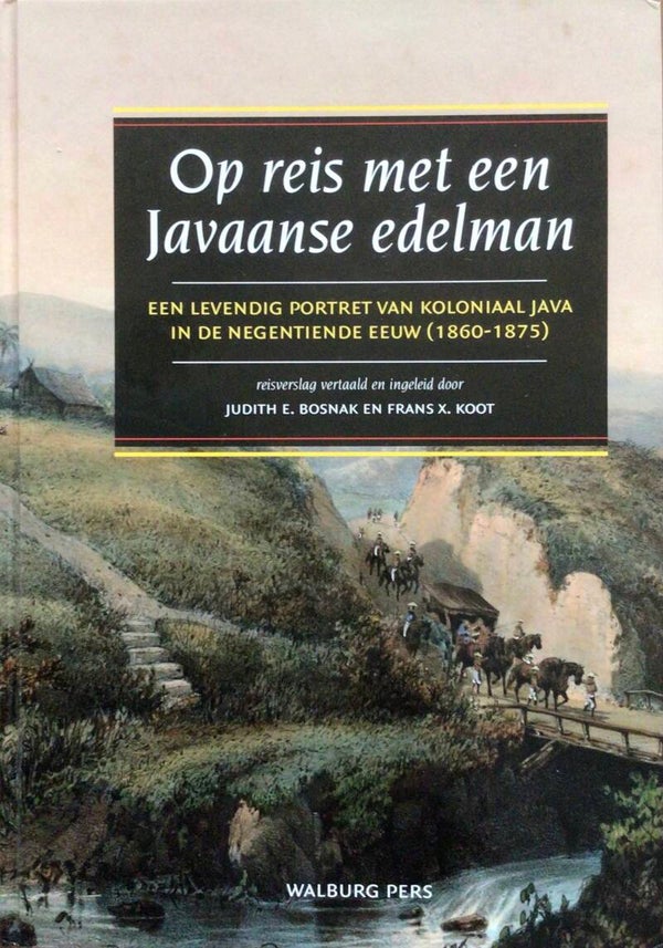 Op reis met een Javaanse Edelman - een levendig portret in de negentiende eeuw (1860-1875) - Reisverslag van Judith E. Bosnak en Frans X. Koot