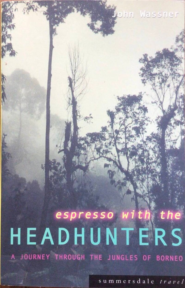 Espresso with the Headhunters - A journey through the jungles of Borneo - John Wassner