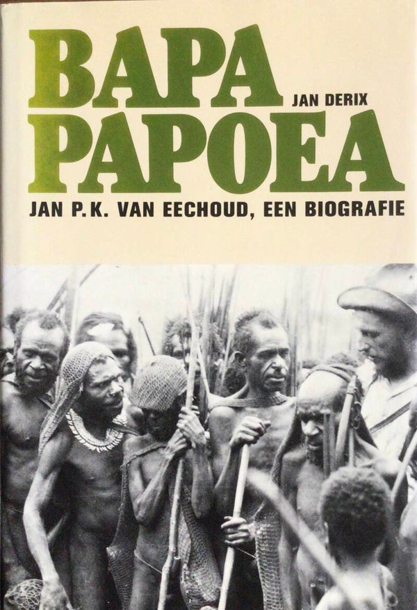 Bapa Papoea - Jan P.K. van Eechoud een boigrafie - Jan Derix