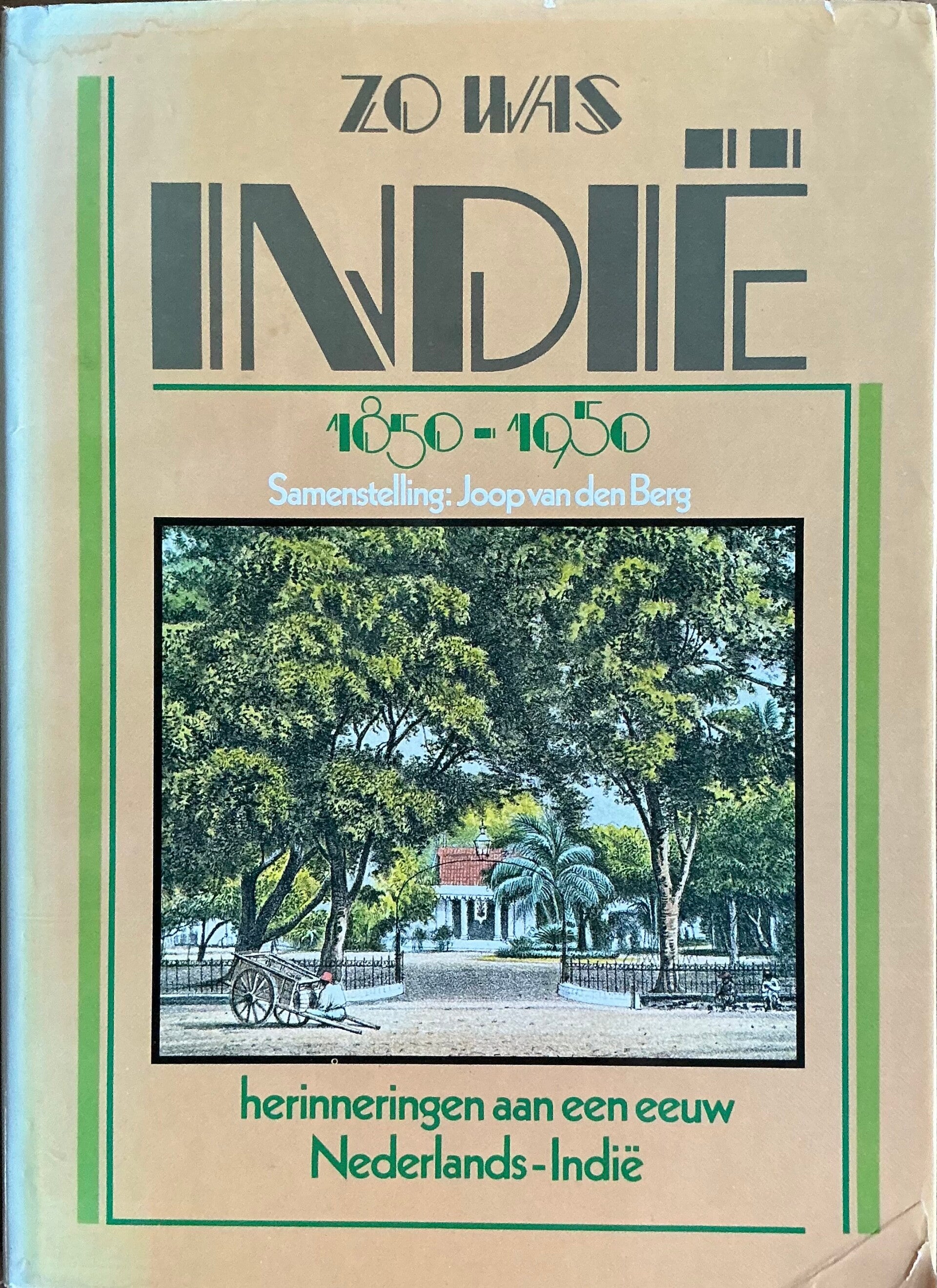 Zo was Indië 1850-1950 - herinneringen aan een eeuw Nederlands-Indië - Joop van den Berg
