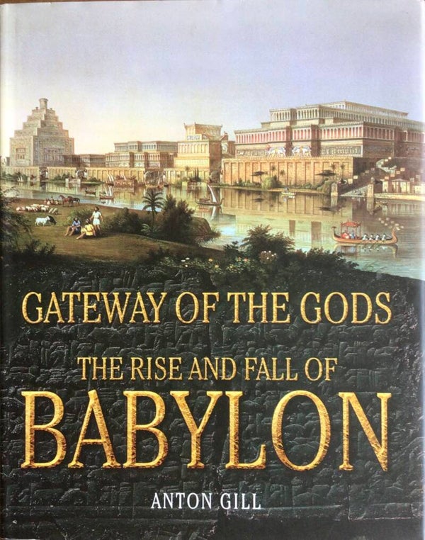 The Rise and Fall of Babylon - Gateway of the Gods - Anton Gill