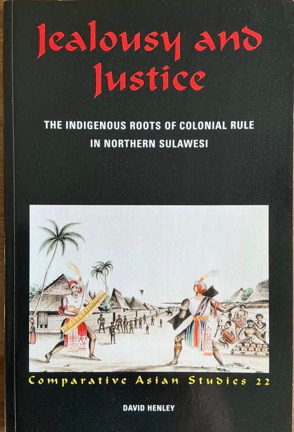 Jealousy and Justice- The indigenous roots of colonial Rule in Northern Sulawesi - David Henley