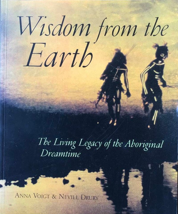 Wisdom from the Earth - The living Legacy of the Aboriginal Dreamtime - Anna Voigt & Newvill Drury
