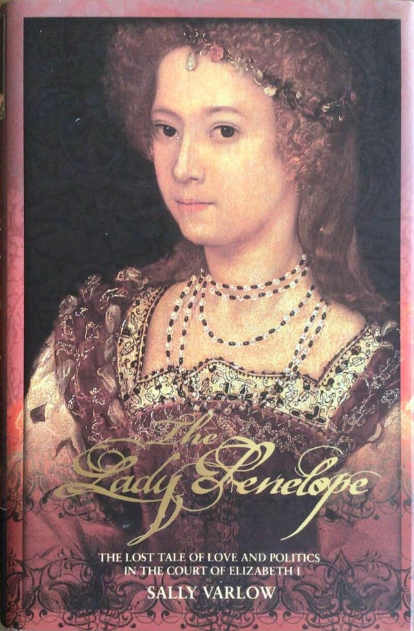 Lady Penelope - The lost Tale of love Politics in the Court of Elizabeth I - Sally Varlow