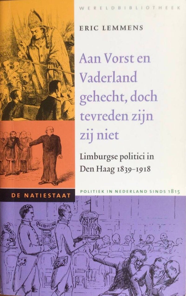 Aan vorst en Vaderland gehecht, doch tevreden zijn zij niet Limburgse Politici in den Haag 1839-1918 - Eric Lemmens