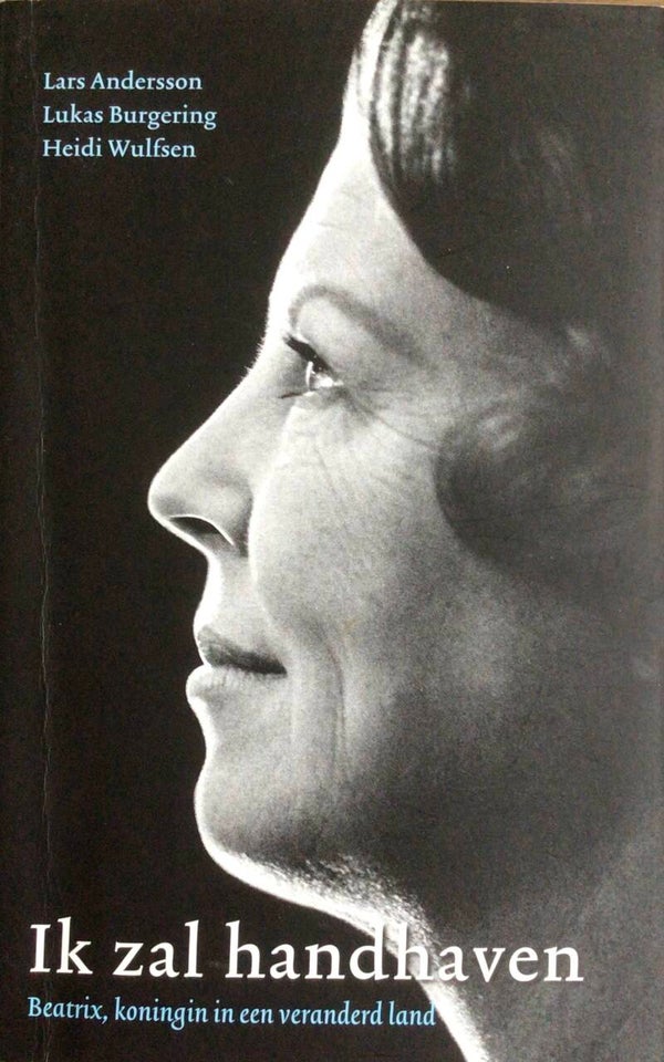 Ik zal handhaven - Beatrix - koningin in een veranderd land - Lars Andersson, Lukas Burgering en Heidi Wulfsen