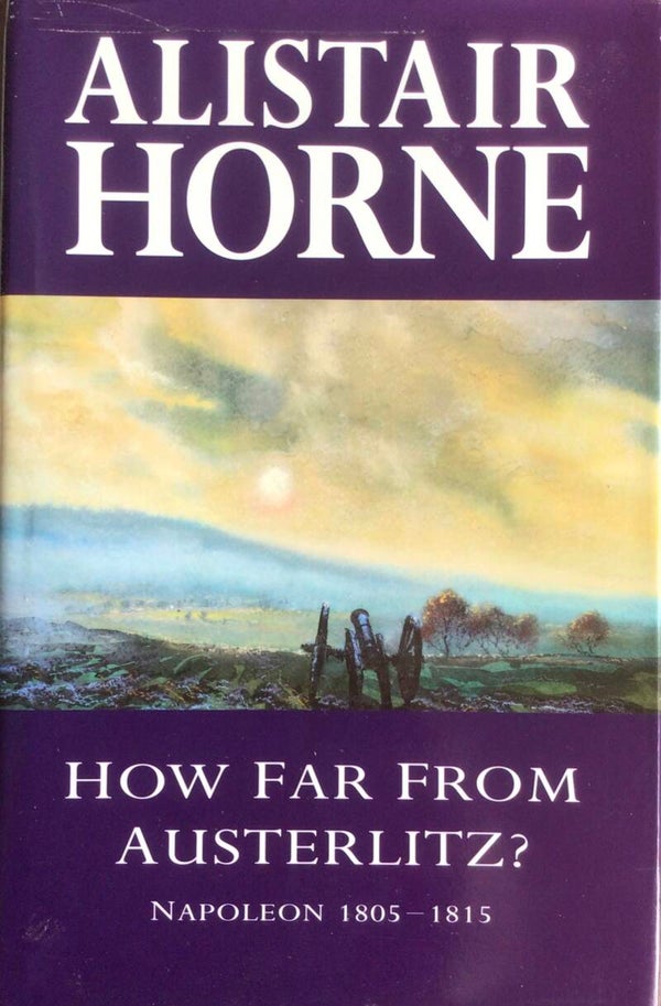 How far from Austerlitz? Napoleon 1805-1815 - Alistair Horne