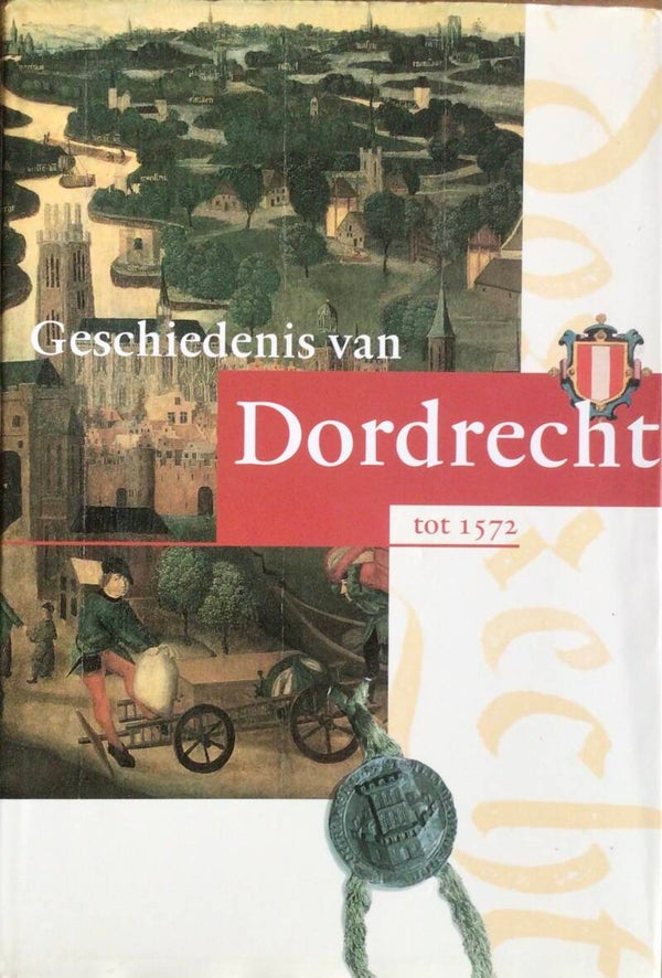 Geschiedenis van Dordrecht tot 1572 - Jan van Herwaarden, Dick de Boer, Fred van Kan en Gerrit Verhoeven