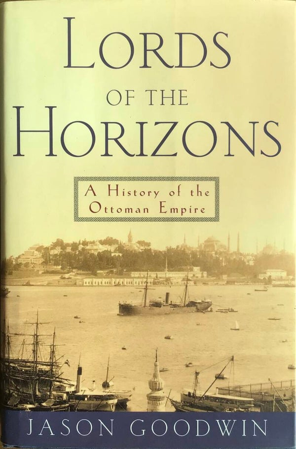 Lords of the Horizons - The History of the Ottoman Empire - Jason Goodwin