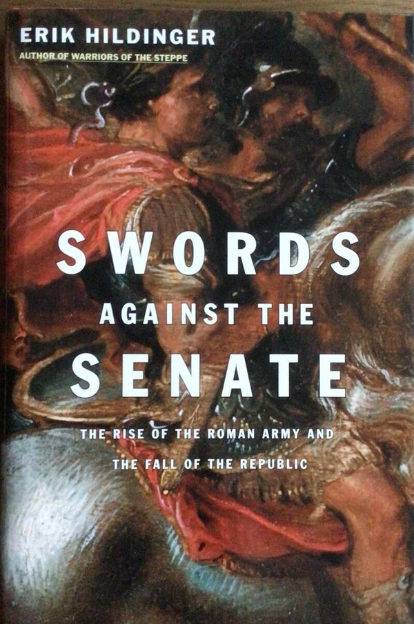 Swords against the Senate - the Rise of the Roman Army and the Fall of the Republic - Erik Hildinger