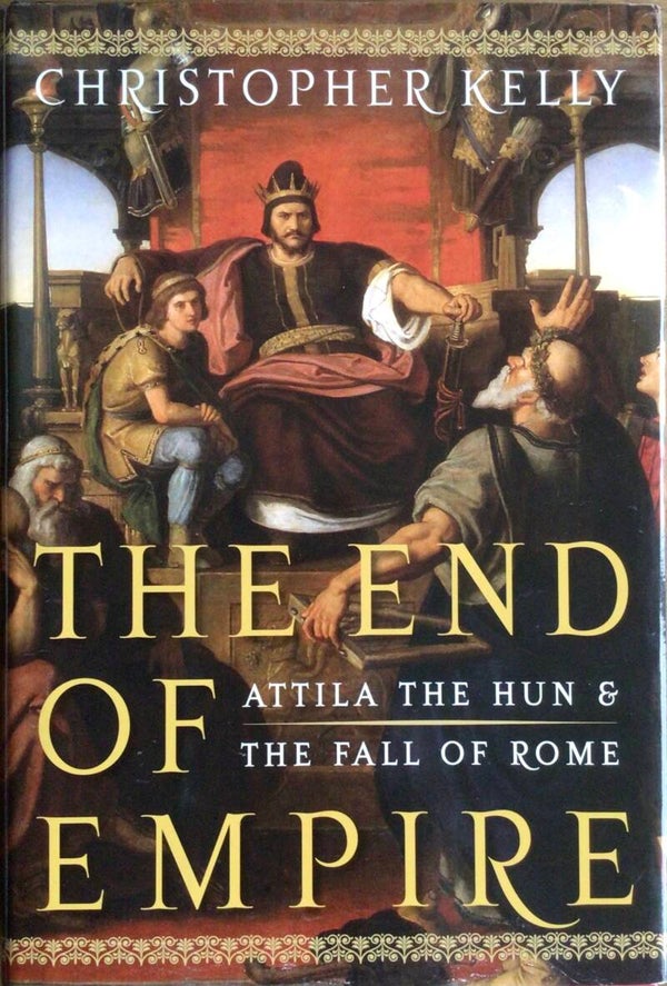 The End of Empire - Attila the Hun & the Fall of Rome - Christopher Kelly