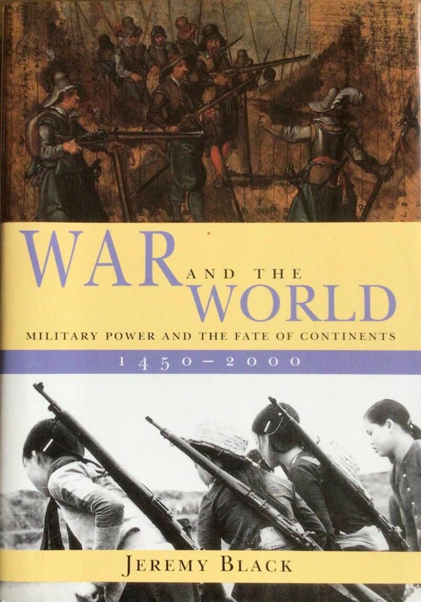 War and the World - Military Power and the Fate of Continents - 1450-2000 - Jeremy Black