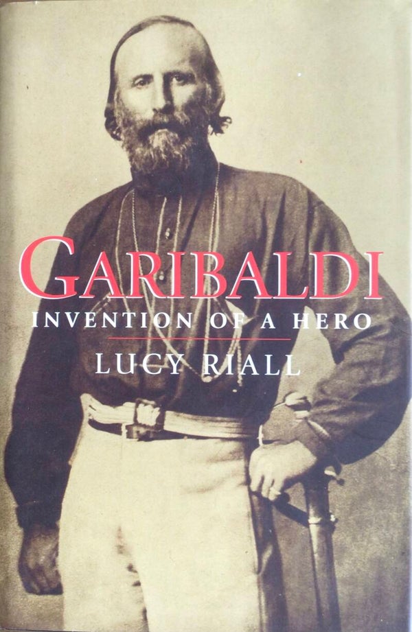 Garibaldi -Invention of a Hero - Lucy Riall