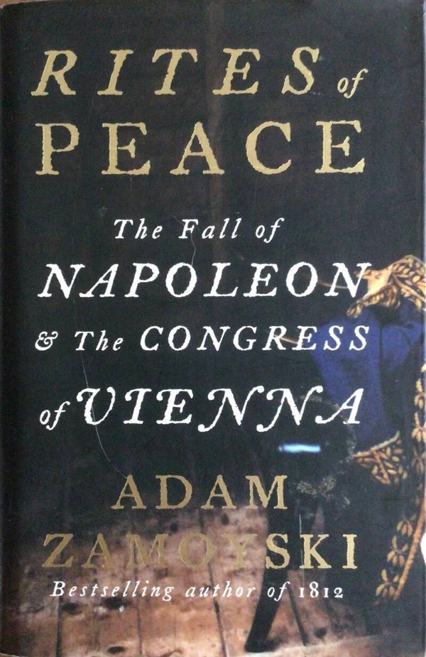 Rites of Peace - The Fall of Napoleon & the Congress of Vienna - Adam Zamoyski