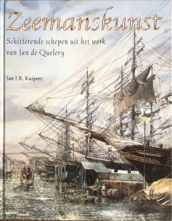 Zeemanskunst -Schitterende schepen uit het werk van Jan de Quelery - Jan J.B. Kuipers