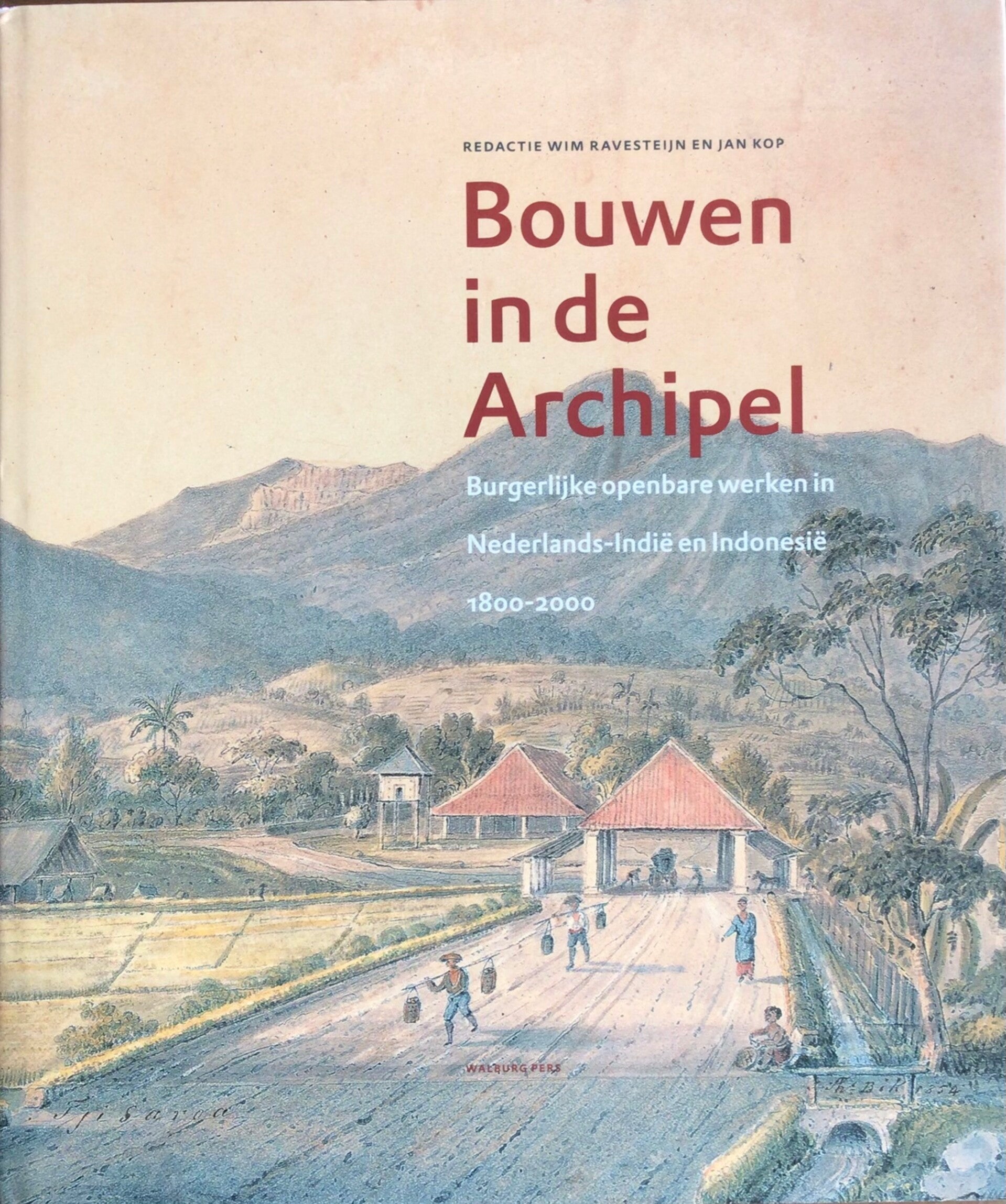Bouwen in de Archipel - burgelijke openbare werken in Nederlands-Indië en Indonesië 1800-2000 - Wim Ravestein en Jan Kop