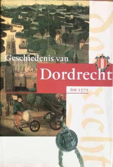 Geschiedenis van Dordrecht tot 1572 - Jan van Herwaarden, Dick de Boer, Fred van Kan en Gerrit Verhoeven