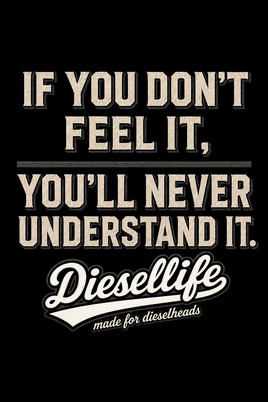 Stoere Diesellife statementprint met de tekst: “If you don’t feel it, you’ll never understand it.” Het ontwerp staat voor de passie, vrijheid en saamhorigheid van het echte chauffeursleven. Diesellife is een merknaam van DieselHeads en is gemaakt voor vra
