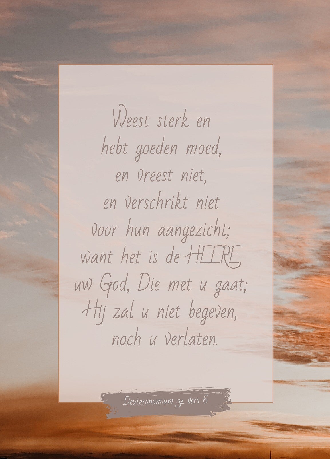 Deut. 31:6 - Weest sterk en hebt goeden moed